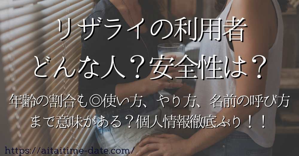 【リザライ利用者はどんな人？安全性は】年齢の割合も◎使い方、やり方、名前の呼び方まで意味がある？個人情報徹底ぶり！！