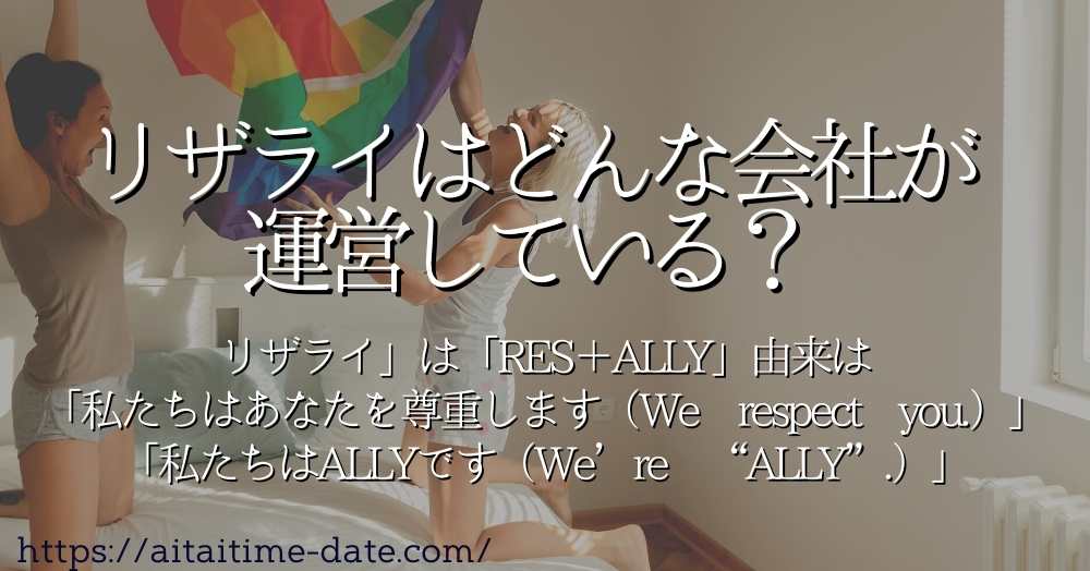 【リザライ運営会社とは？】「リザライ」は「RES＋ALLY」由来は「私たちはあなたを尊重します（We respect you.）」「私たちはALLYです（We’re “ALLY”.）」