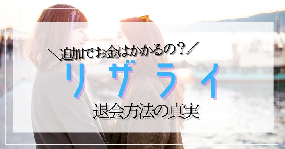 リザライを退会するにはお金がかかるの？気になる退会方法についてチェック！