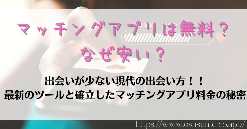 マッチングアプリは無料？なぜ安い？現代の出会い方のツールとして確立されたアプリは料金は人それぞれ！！