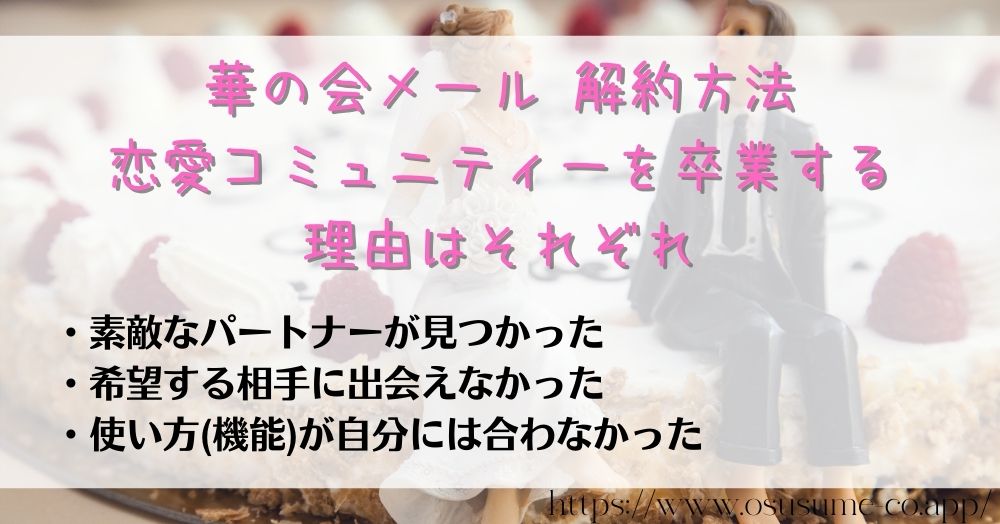 華の会メール 解約方法　恋愛コミュニティーを卒業する理由はそれぞれ！いいね、足跡から始まる婚活がブライダルに変わる、夢の退会理由とは？