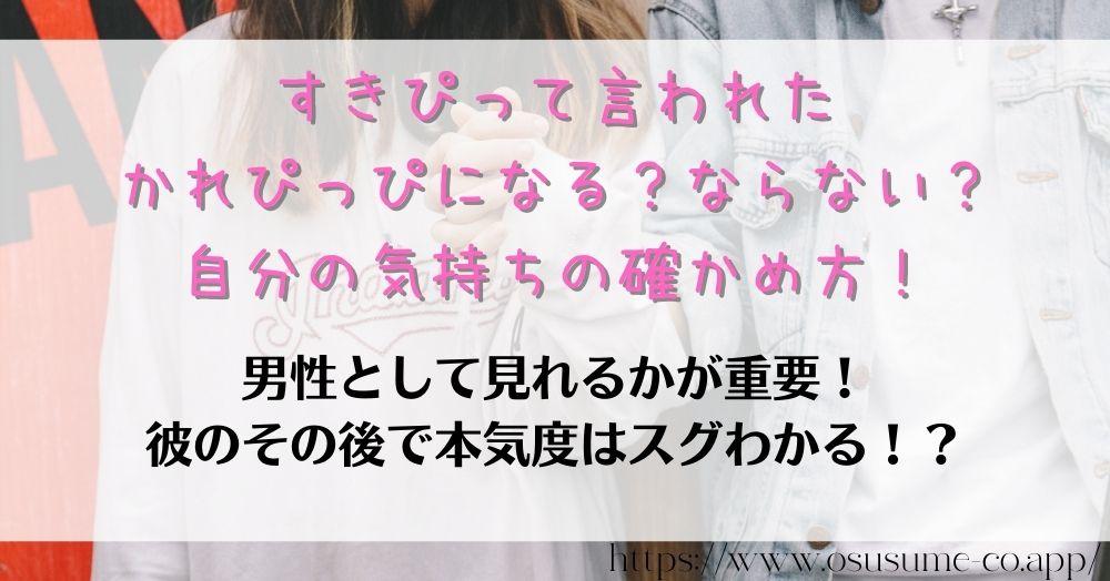 すきぴって言われた かれぴっぴになる？ならない？自分の気持ちの確かめ方！恋愛対象となるかが重要、彼の本気度も詳しく解説